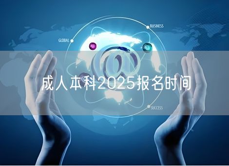 成人本科2025报名时间 成人本科2025报名时间
