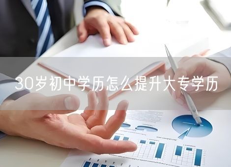 30岁初中学历怎么提升大专学历