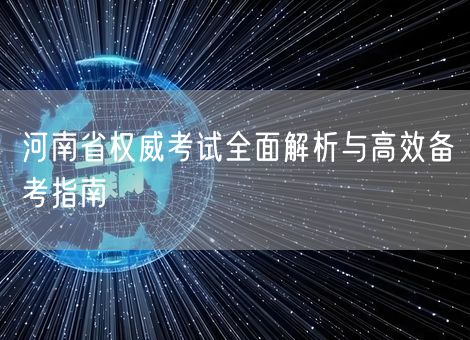 河南省权威考试全面解析与高效备考指南