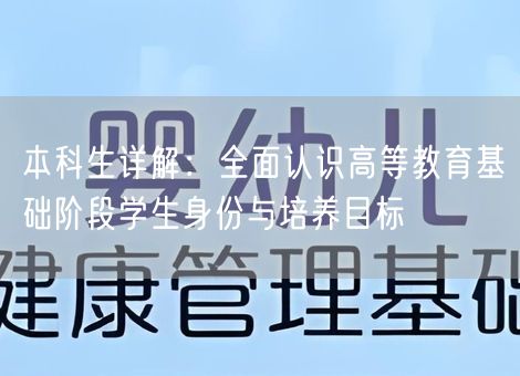 本科生详解：全面认识高等教育基础阶段学生身份与培养目标