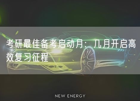 考研最佳备考启动月：几月开启高效复习征程