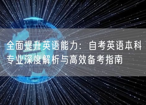 全面提升英语能力:自考英语本科专业深度解析与高效备考指南 全面提升英语能力:自考英语本科专业深度解析与高效备考指南