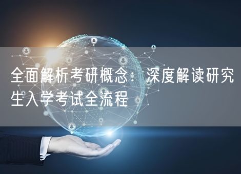 全面解析考研概念：深度解读研究生入学考试全流程