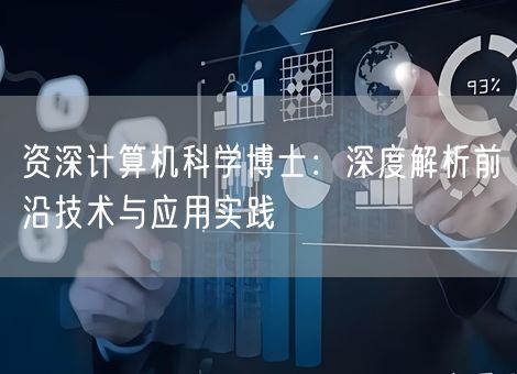 资深计算机科学博士:深度解析前沿技术与应用实践 资深计算机科学博士:深度解析前沿技术与应用实践
