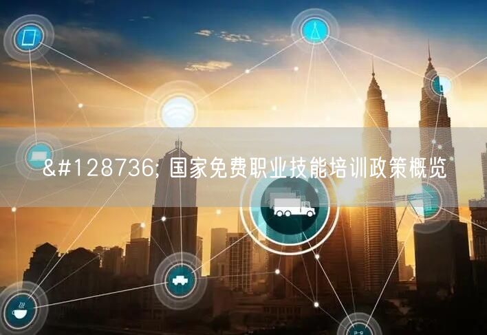 🛠 国家免费职业技能培训政策概览