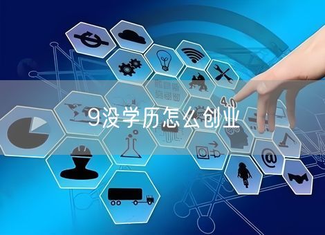 9没学历怎么创业 9没学历怎么创业