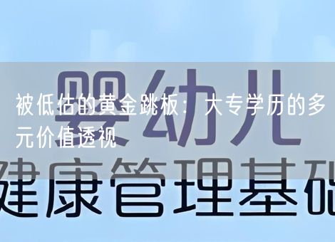 被低估的黄金跳板:大专学历的多元价值透视 被低估的黄金跳板:大专学历的多元价值透视
