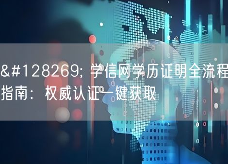 🔍 学信网学历证明全流程指南：权威认证一键获取