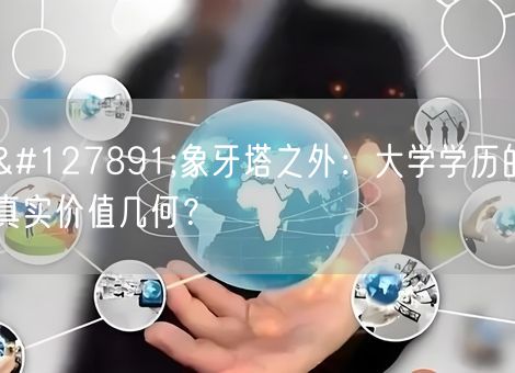 🎓象牙塔之外：大学学历的真实价值几何？