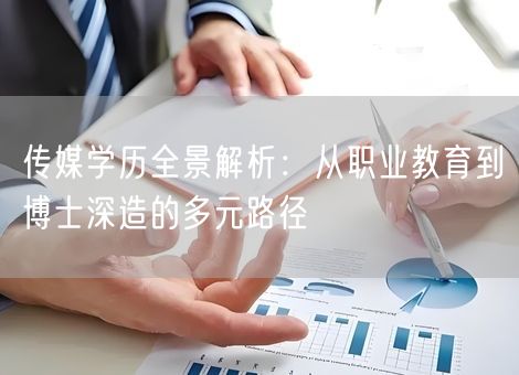 传媒学历全景解析:从职业教育到博士深造的多元路径 传媒学历全景解析:从职业教育到博士深造的多元路径