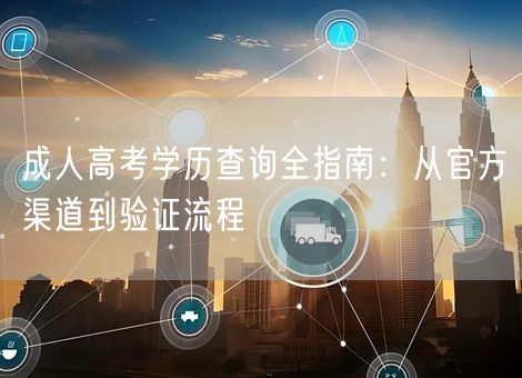 成人高考学历查询全指南：从官方渠道到验证流程