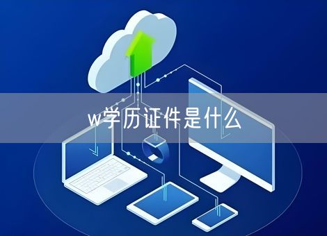 w学历证件是什么 w学历证件是什么