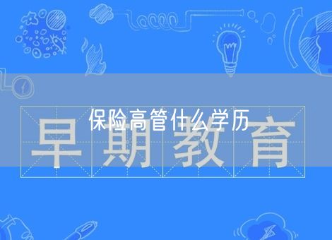 保险高管什么学历 保险高管什么学历