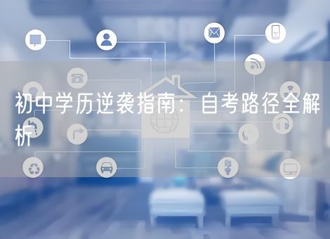 初中学历逆袭指南：自考路径全解析