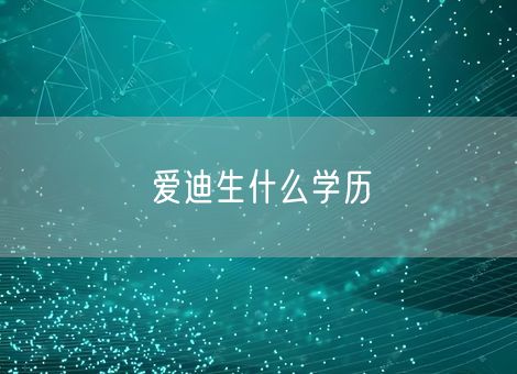 爱迪生什么学历 爱迪生什么学历