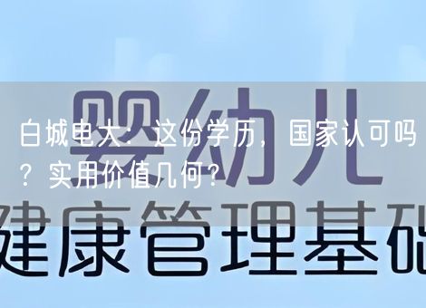 白城电大:这份学历,国家认可吗?实用价值几何? 白城电大:这份学历,国家认可吗?实用价值几何?