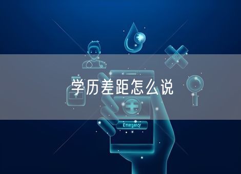 学历差距怎么说 学历差距怎么说