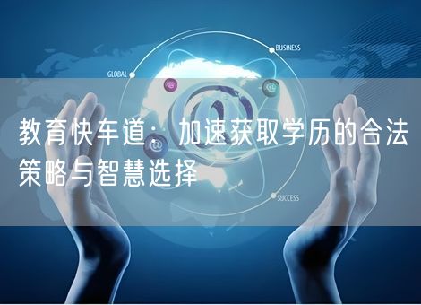 教育快车道:加速获取学历的合法策略与智慧选择 教育快车道:加速获取学历的合法策略与智慧选择