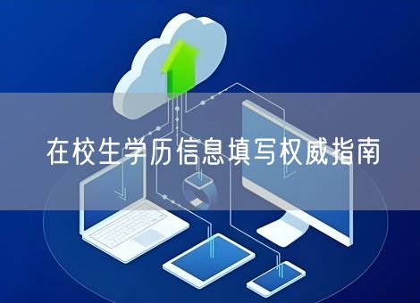 在校生学历信息填写权威指南 在校生学历信息填写权威指南