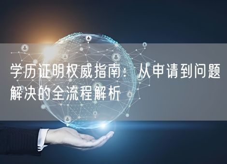 学历证明权威指南:从申请到问题解决的全流程解析 学历证明权威指南:从申请到问题解决的全流程解析