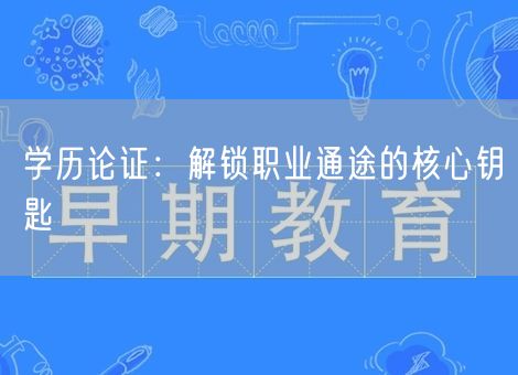 学历论证:解锁职业通途的核心钥匙 学历论证:解锁职业通途的核心钥匙