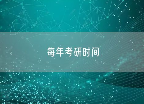 每年考研时间 每年考研时间