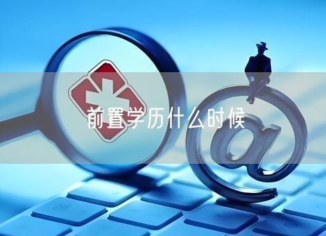 前置学历什么时候
