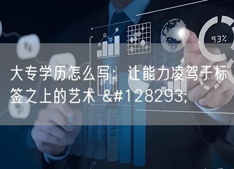 大专学历怎么写：让能力凌驾于标签之上的艺术 🔥