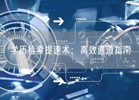 学历检索提速术:高效通道指南 学历检索提速术:高效通道指南