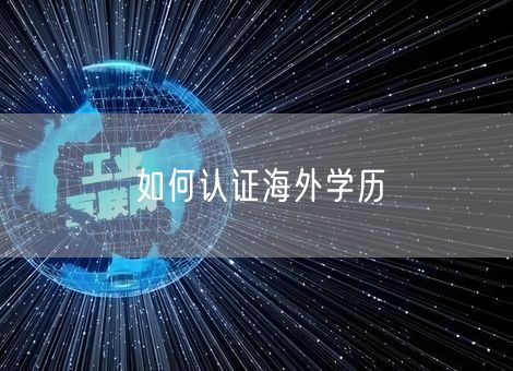 如何认证海外学历 如何认证海外学历