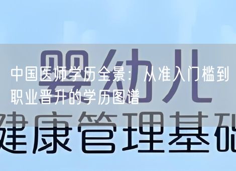 中国医师学历全景：从准入门槛到职业晋升的学历图谱