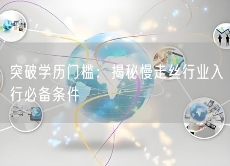 突破学历门槛:揭秘慢走丝行业入行必备条件 突破学历门槛:揭秘慢走丝行业入行必备条件