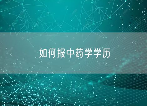 如何报中药学学历 如何报中药学学历