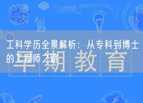 工科学历全景解析:从专科到博士的工程师之路 工科学历全景解析:从专科到博士的工程师之路