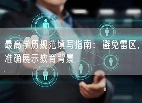 最高学历规范填写指南:避免雷区,准确展示教育背景 最高学历规范填写指南:避免雷区,准确展示教育背景