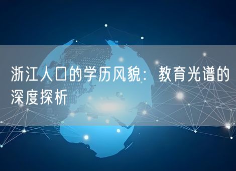 浙江人口的学历风貌：教育光谱的深度探析