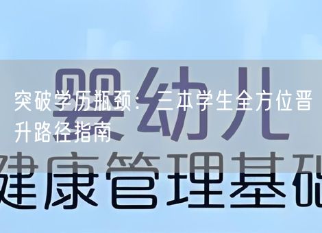 突破学历瓶颈:三本学生全方位晋升路径指南 突破学历瓶颈:三本学生全方位晋升路径指南
