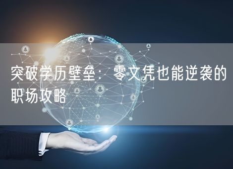 突破学历壁垒:零文凭也能逆袭的职场攻略 突破学历壁垒:零文凭也能逆袭的职场攻略