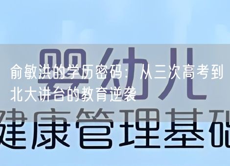 俞敏洪的学历密码：从三次高考到北大讲台的教育逆袭