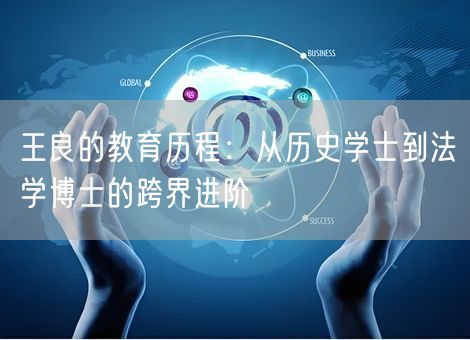 王良的教育历程：从历史学士到法学博士的跨界进阶