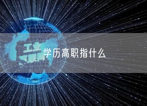 学历高职指什么 学历高职指什么