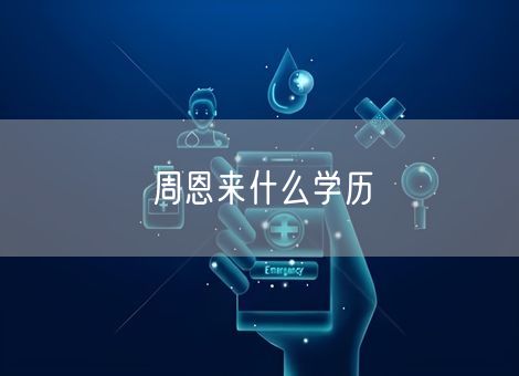 周恩来什么学历 周恩来什么学历