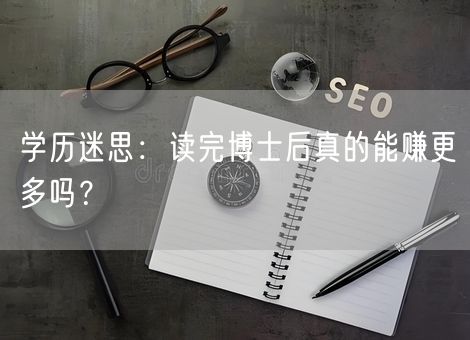 学历迷思：读完博士后真的能赚更多吗？