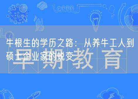 牛根生的学历之路:从养牛工人到硕士企业家的蜕变 牛根生的学历之路:从养牛工人到硕士企业家的蜕变