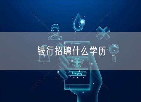 银行招聘什么学历 银行招聘什么学历