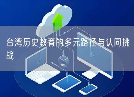 台湾历史教育的多元路径与认同挑战