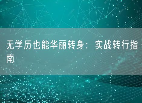 无学历也能华丽转身：实战转行指南