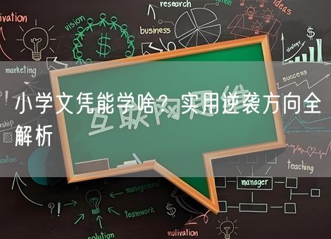 小学文凭能学啥？实用逆袭方向全解析