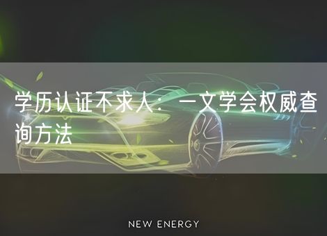 学历认证不求人:一文学会权威查询方法 学历认证不求人:一文学会权威查询方法