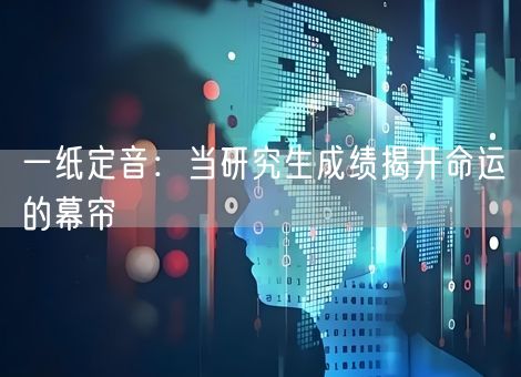 一纸定音：当研究生成绩揭开命运的幕帘